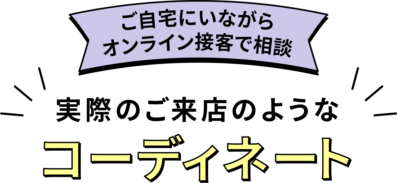 ご自宅にいながらオンライン接客で相談実際のご来店のようなコーディネート
